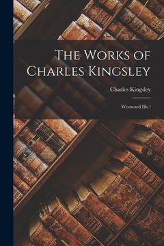 portada The Works of Charles Kingsley: Westward Ho ! (in English)