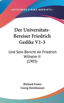 portada Der Universitats-Bereiser Friedrich Gedike V1-3: Und Sein Bericht An Friedrich Wilhelm II (1905) (en Alemán)