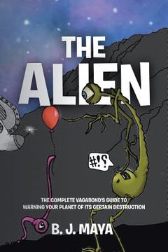 portada The Alien: The Complete Vagabond's Guide to Warning Your Planet of Its Certain Destruction (en Inglés)