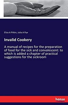 portada Invalid Cookery: A Manual of Recipes for the Preparation of Food for the Sick and Convalescent: To Which is Added a Chapter of Practical Suggestions for the Sickroom (en Inglés)