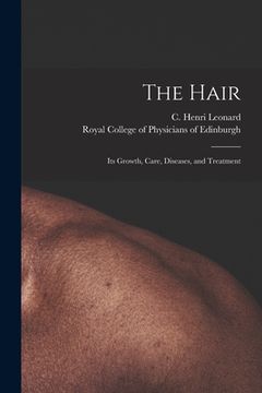 portada The Hair: Its Growth, Care, Diseases, and Treatment (en Inglés)