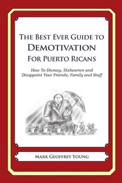 portada The Best Ever Guide to Demotivation for Puerto Ricans: How To Dismay, Dishearten and Disappoint Your Friends, Family and Staff (en Inglés)