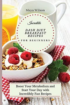 portada Incredible Dash Diet Breakfast Recipes for Beginners: Boost Your Metabolism and Start Your day With Incredibly Fast Recipes (in English)