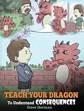 portada Teach Your Dragon to Understand Consequences: A Dragon Book to Teach Children About Choices and Consequences. A Cute Children Story to Teach Kids how to Make Good Choices. (my Dragon Books) (in English)