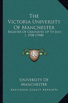 portada the victoria university of manchester: register of graduates up to july 1, 1908 (1908) (en Inglés)