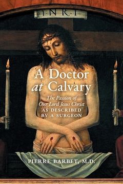 portada A Doctor at Calvary: The Passion of Our Lord Jesus Christ as Described by a Surgeon (en Inglés)
