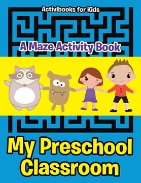 portada My Preschool Classroom - A Maze Activity Book (in English)