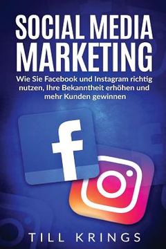 portada Social Media Marketing: Wie Sie Facebook und Instagram richtig nutzen, Ihre Bekanntheit erhöhen und mehr Kunden gewinnen. (en Alemán)
