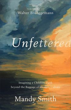 portada Unfettered: Imagining a Childlike Faith Beyond the Baggage of Western Culture (en Inglés)