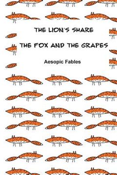 portada The Lion's Share & The Fox and the Grapes: Aesopic Fables (en Inglés)