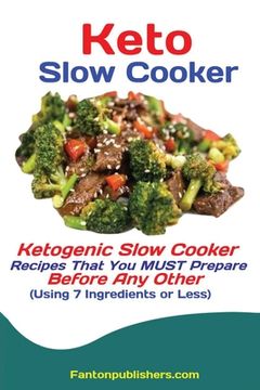 portada Keto Slow Cooker: Ketogenic Slow Cooker Recipes That You MUST Prepare Before Any Other (Using 7 Ingredients or Less) (in English)