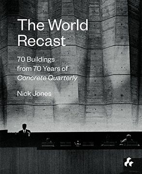 portada The World Recast: 70 Buildings From 70 Years of Concrete Quarterly (en Inglés)