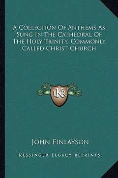 portada a collection of anthems as sung in the cathedral of the holy trinity, commonly called christ church (en Inglés)