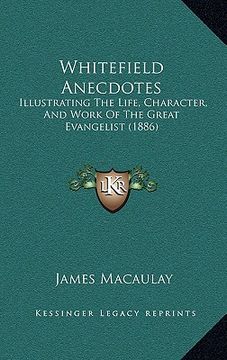 portada whitefield anecdotes: illustrating the life, character, and work of the great evangelist (1886) (en Inglés)