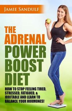portada The Adrenal Reset Power Boost Diet: How to Stop Feeling Tired, Stressed, Fatigued & Irritable and Learn to Balance Your Hormones! (in English)