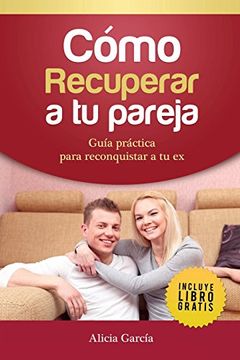 portada Cómo Recuperar a tu Pareja: Guía Práctica Para Reconquistar a tu ex (in Spanish)