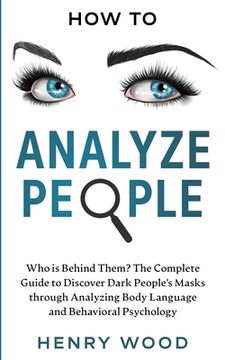 portada How to Analyze People: Who Is Behind Them? The Complete Guide to Discover Dark People's Masks Through Analyzing Body Language and Behavioral