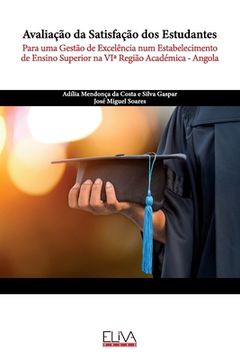 portada Avaliação da Satisfação dos Estudantes: Para uma Gestão de Excelência num Estabelecimento de Ensino Superior na VIa Região Académica - Angola (en Portugués)