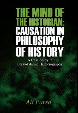 portada the mind of the historian: causation in philosophy of history: a case study in perso-islamic historiography (in English)