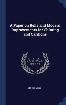 portada A Paper on Bells and Modern Improvements for Chiming and Carillons (en Inglés)