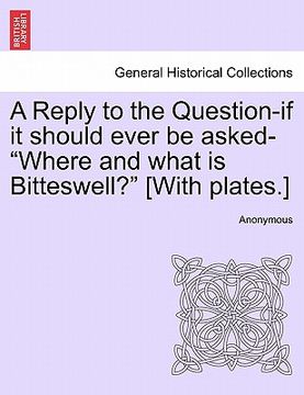 portada a reply to the question-if it should ever be asked-"where and what is bitteswell?" [with plates.] (in English)