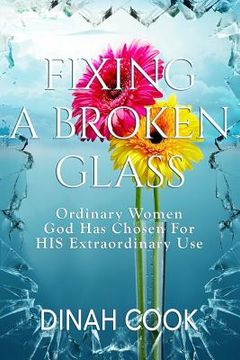 portada Fixing A Broken Glass: Ordinary Women God Has Chosen For HIS Extraordinary Use (en Inglés)