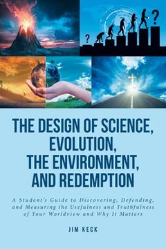 portada The Design of Science, Evolution, the Environment, and Redemption: A Student's Guide to Discovering, Defending, and Measuring the Usefulness and Truth (en Inglés)