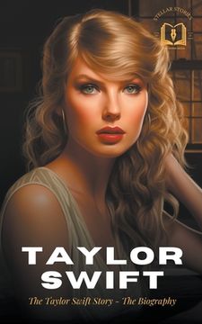 portada Taylor Swift: The Taylor Swift Story - The Biography (en Inglés)