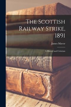 portada The Scottish Railway Strike, 1891 [microform]: a History and Criticism
