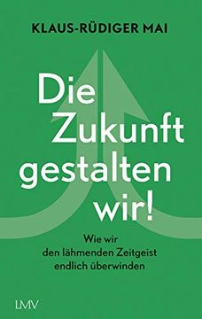 portada Die Zukunft Gestalten Wir! Wie wir den Lhmenden Zeitgeist Endlich Berwinden (in German)