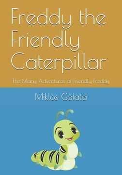 portada Freddy the Friendly Caterpillar: The Many Adventures of Friendly Freddy (en Inglés)