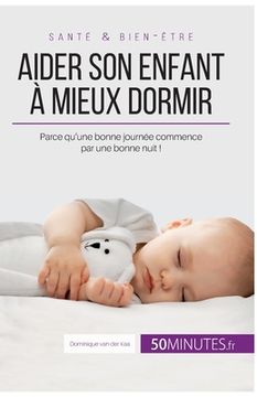 portada Aider son enfant à mieux dormir - Première partie: Parce qu'une bonne journée commence par une bonne nuit ! (en Francés)