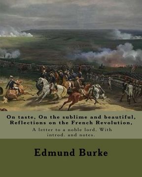 portada On taste, On the sublime and beautiful, Reflections on the French Revolution, A letter to a noble lord. With introd. and notes. By:Edmund Burke: ... orator, political theorist, and philosopher. (in English)