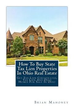 portada How to Buy State Tax Lien Properties in Ohio Real Estate: Get Tax Lien Certificates, Tax Lien and Deed Homes for Sale in Ohio (en Inglés)