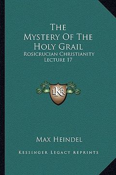 portada the mystery of the holy grail: rosicrucian christianity lecture 17 (en Inglés)