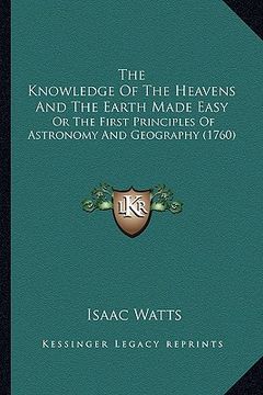 portada the knowledge of the heavens and the earth made easy: or the first principles of astronomy and geography (1760) (en Inglés)