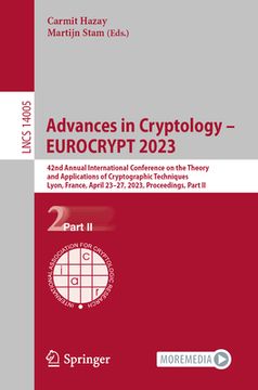 portada Advances in Cryptology - Eurocrypt 2023: 42nd Annual International Conference on the Theory and Applications of Cryptographic Techniques, Lyon, France (en Inglés)