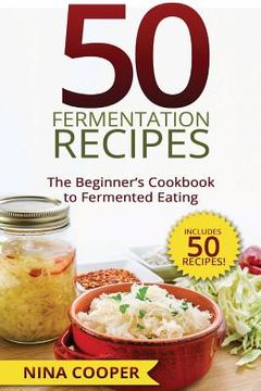 portada 50 Fermentation Recipes: The Beginner's Cookbook to Fermented Eating Includes 50 (en Inglés)