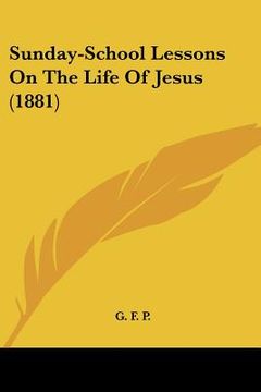 portada sunday-school lessons on the life of jesus (1881) (in English)