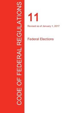 portada CFR 11, Federal Elections, January 01, 2017 (Volume 1 of 1) (en Inglés)