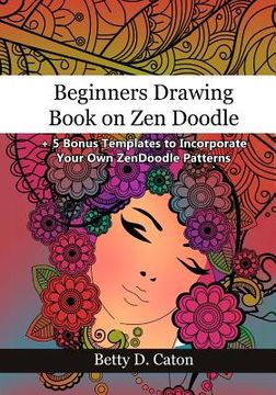 portada Beginners Drawing Book on Zen Doodle: + 5 Bonus Templates to Incorporate Your Own ZenDoodle Patterns (in English)