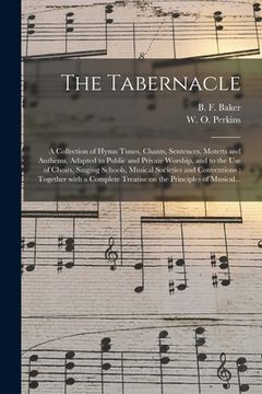 portada The Tabernacle: a Collection of Hymn Tunes, Chants, Sentences, Motetts and Anthems, Adapted to Public and Private Worship, and to the (in English)