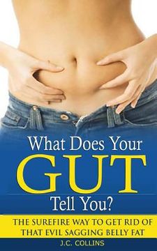 portada What Does Your Gut Tell You?: The Surefire Way to Get Rid of that Evil Sagging Belly Fat (en Inglés)