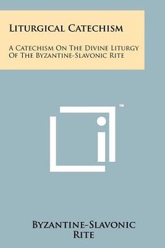 portada liturgical catechism: a catechism on the divine liturgy of the byzantine-slavonic rite (en Inglés)