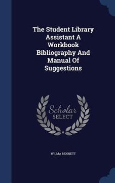 portada The Student Library Assistant A Workbook Bibliography And Manual Of Suggestions