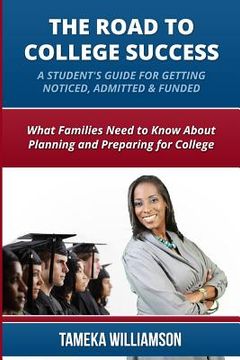 portada The Road to College Success: A Guide for Getting Noticed, Admitted & Funded: What Families Need to Know about Planning & Preparing for College (en Inglés)