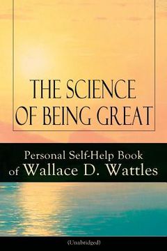 portada The Science of Being Great: Personal Self-Help Book of Wallace D. Wattles (Unabridged): From one of The New Thought pioneers, author of The Scienc 