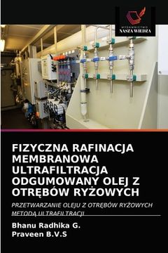 portada Fizyczna Rafinacja Membranowa Ultrafiltracja Odgumowany Olej Z OtrĘbów RyŻowych (en Polaco)
