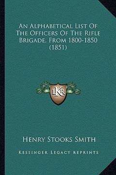 portada an alphabetical list of the officers of the rifle brigade, from 1800-1850 (1851) (en Inglés)