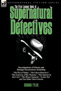 portada The First Leonaur Book of Supernatural Detectives: Investigations of Ghosts and Strange Occurrences Including 'The Pot of Tulips', 'The Ghost Detectiv (in English)